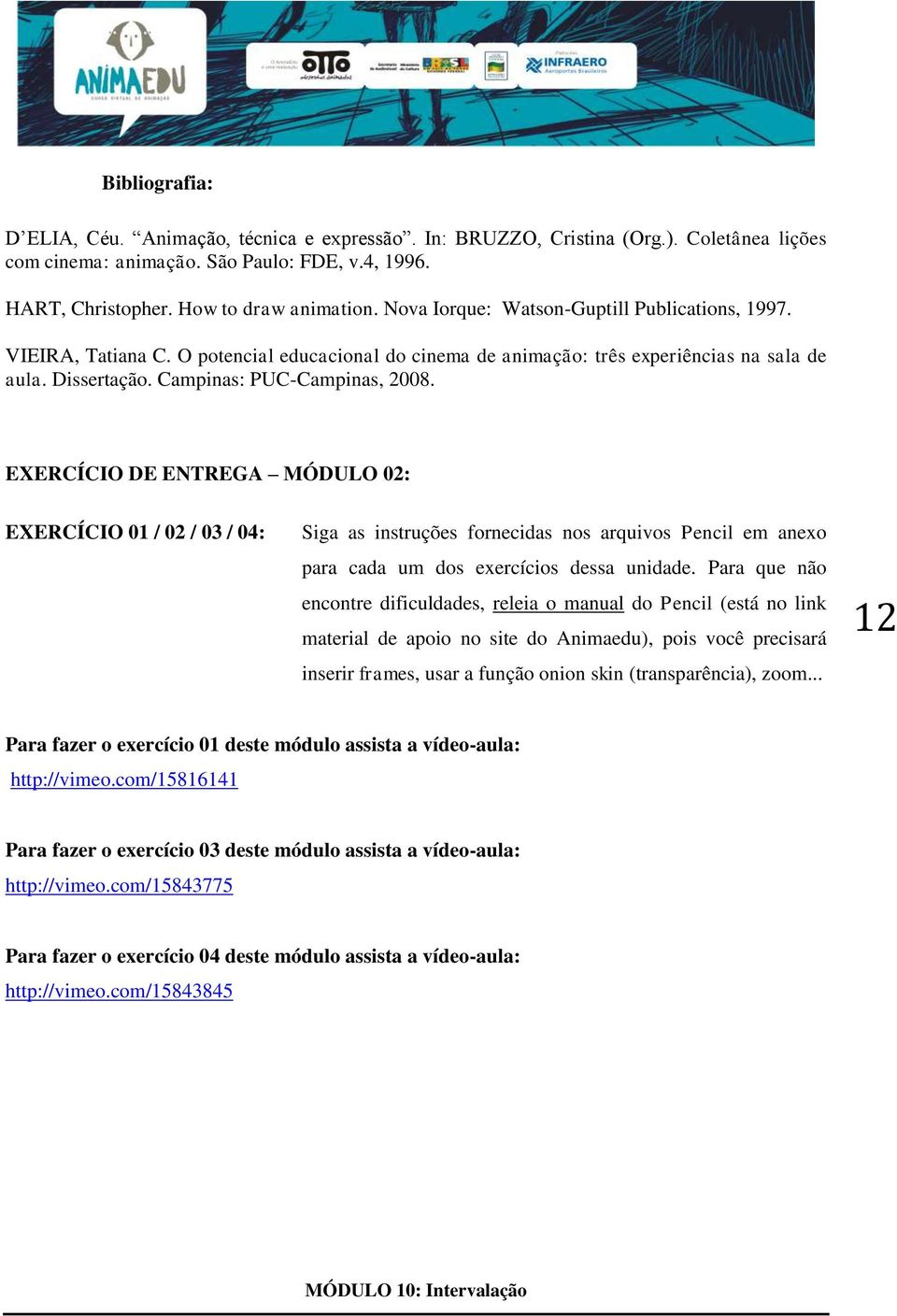 EXERCÍCIO DE ENTREGA MÓDULO 02: EXERCÍCIO 01 / 02 / 03 / 04: Siga as instruções fornecidas nos arquivos Pencil em anexo para cada um dos exercícios dessa unidade.