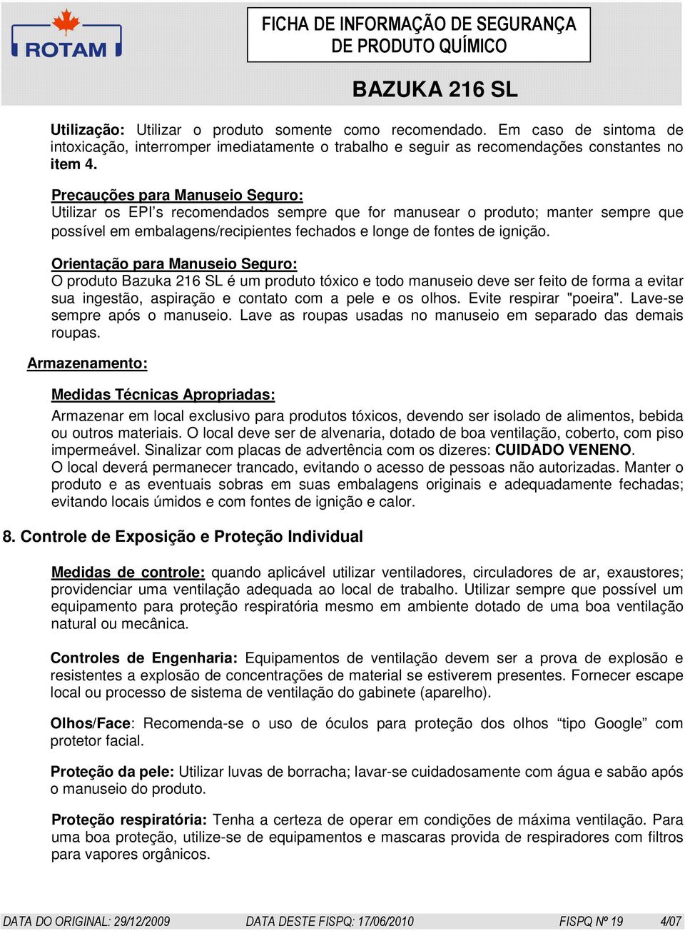 Orientação para Manuseio Seguro: O produto Bazuka 216 SL é um produto tóxico e todo manuseio deve ser feito de forma a evitar sua ingestão, aspiração e contato com a pele e os olhos.