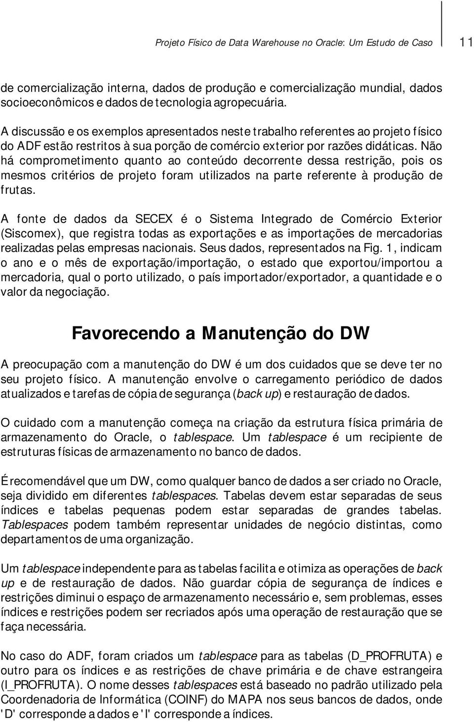 Não há comprometimento quanto ao conteúdo decorrente dessa restrição, pois os mesmos critérios de projeto foram utilizados na parte referente à produção de frutas.