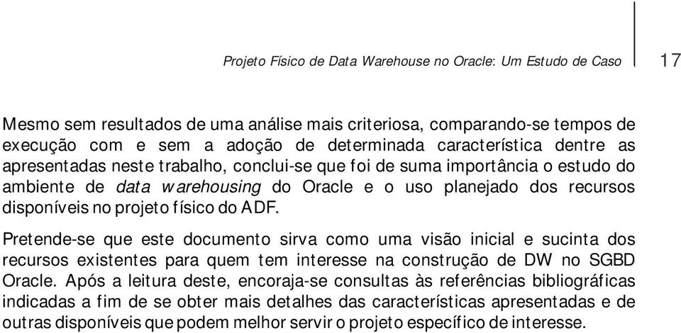 projeto físico do ADF. Pretende-se que este documento sirva como uma visão inicial e sucinta dos recursos existentes para quem tem interesse na construção de DW no SGBD Oracle.