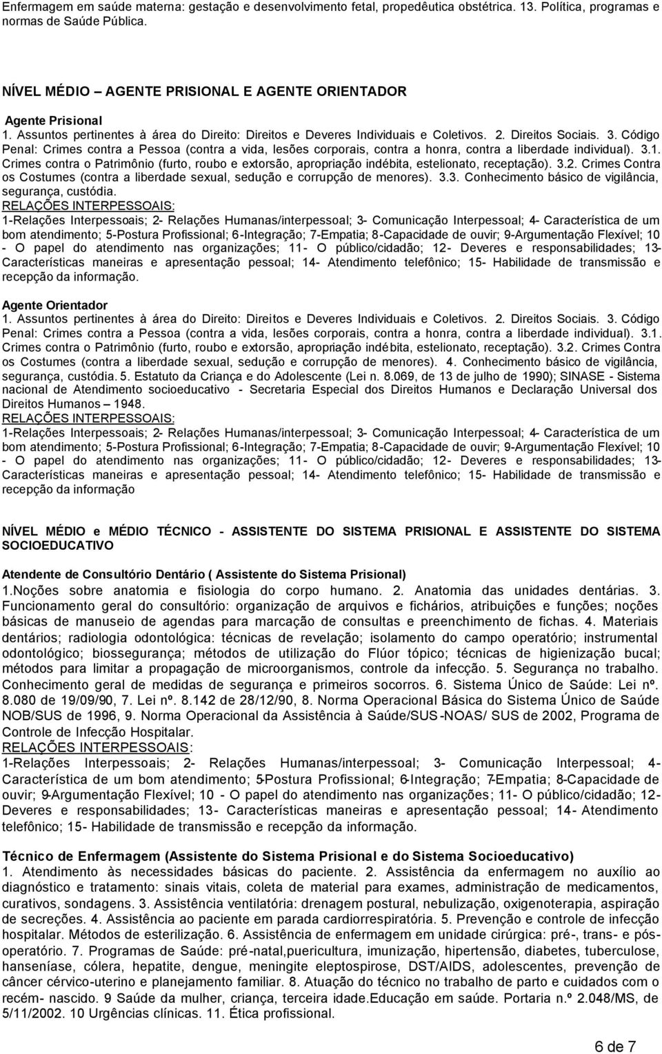 Código Penal: Crimes contra a Pessoa (contra a vida, lesões corporais, contra a honra, contra a liberdade individual). 3.1.