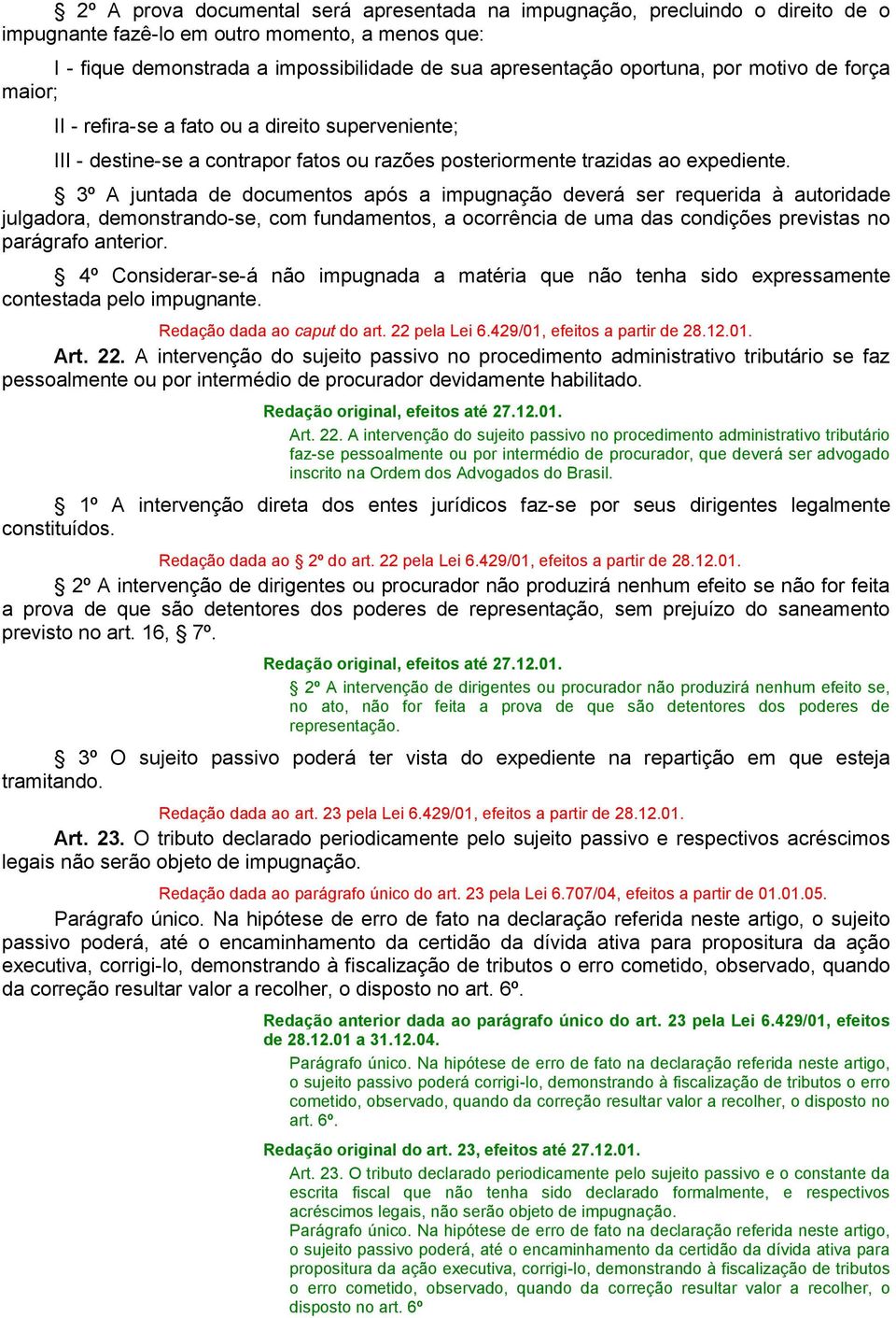 3º A juntada de documentos após a impugnação deverá ser requerida à autoridade julgadora, demonstrando-se, com fundamentos, a ocorrência de uma das condições previstas no parágrafo anterior.