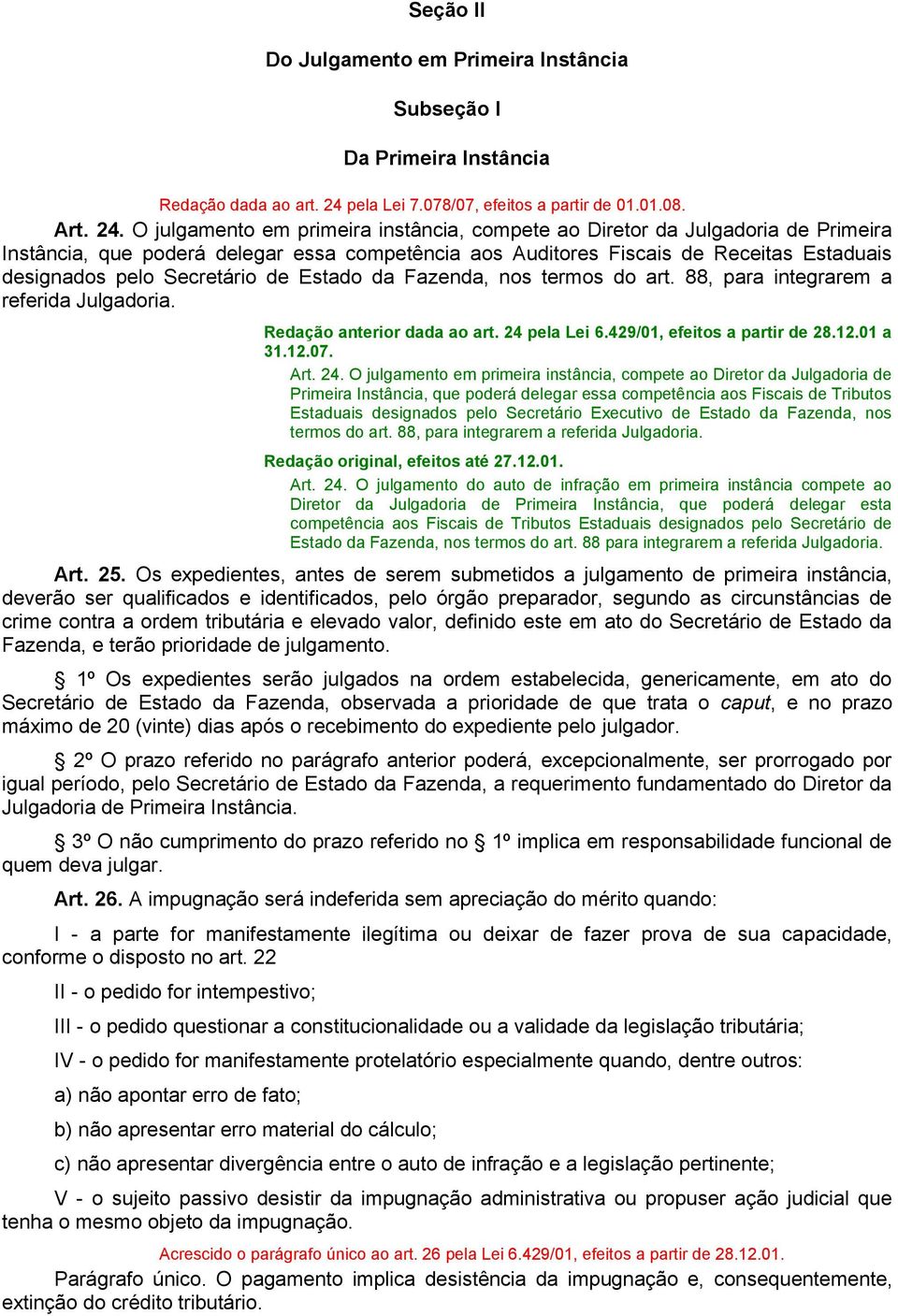 O julgamento em primeira instância, compete ao Diretor da Julgadoria de Primeira Instância, que poderá delegar essa competência aos Auditores Fiscais de Receitas Estaduais designados pelo Secretário