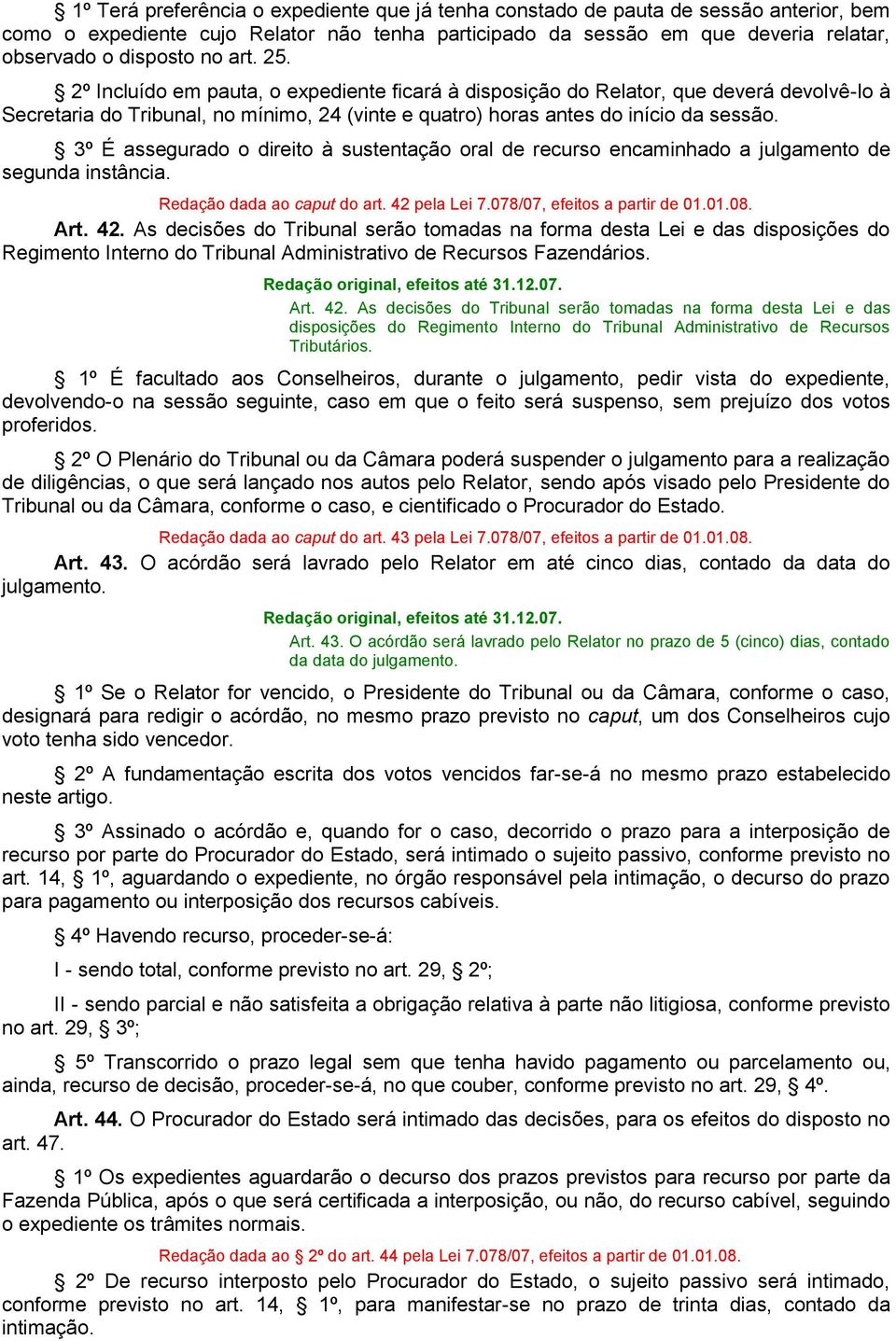 3º É assegurado o direito à sustentação oral de recurso encaminhado a julgamento de segunda instância. Redação dada ao caput do art. 42 