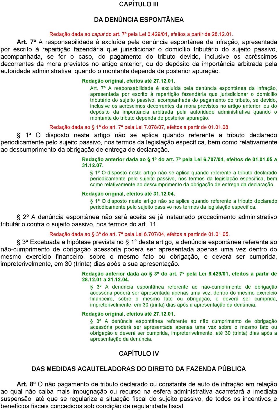 o caso, do pagamento do tributo devido, inclusive os acréscimos decorrentes da mora previstos no artigo anterior, ou do depósito da importância arbitrada pela autoridade administrativa, quando o