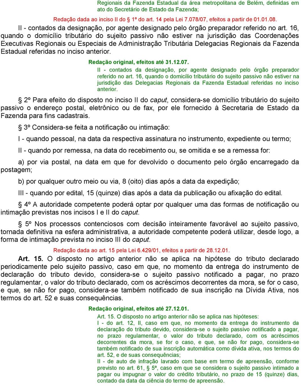 16, quando o domicílio tributário do sujeito passivo não estiver na jurisdição das Coordenações Executivas Regionais ou Especiais de Administração Tributária Delegacias Regionais da Fazenda Estadual