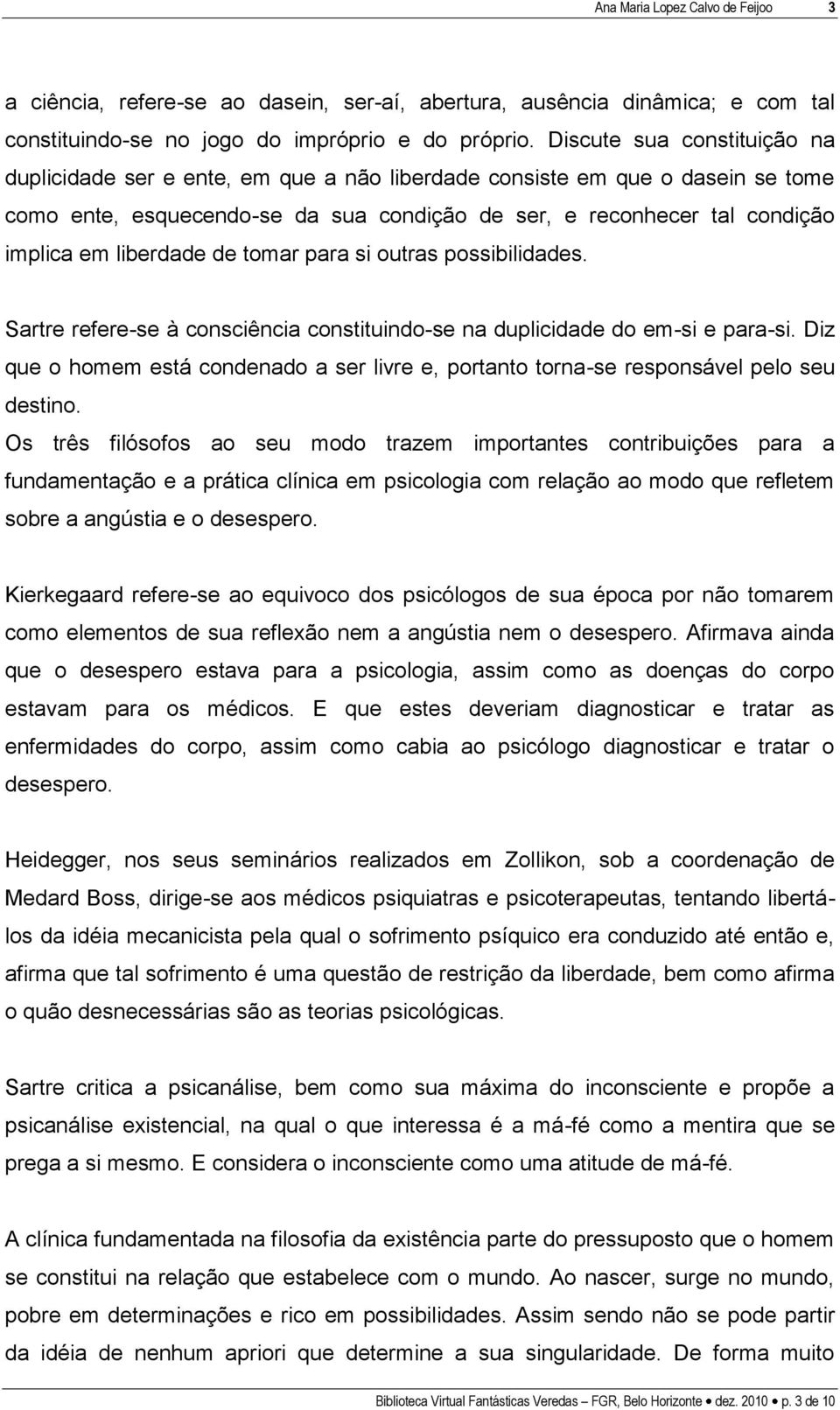 liberdade de tomar para si outras possibilidades. Sartre refere-se à consciência constituindo-se na duplicidade do em-si e para-si.