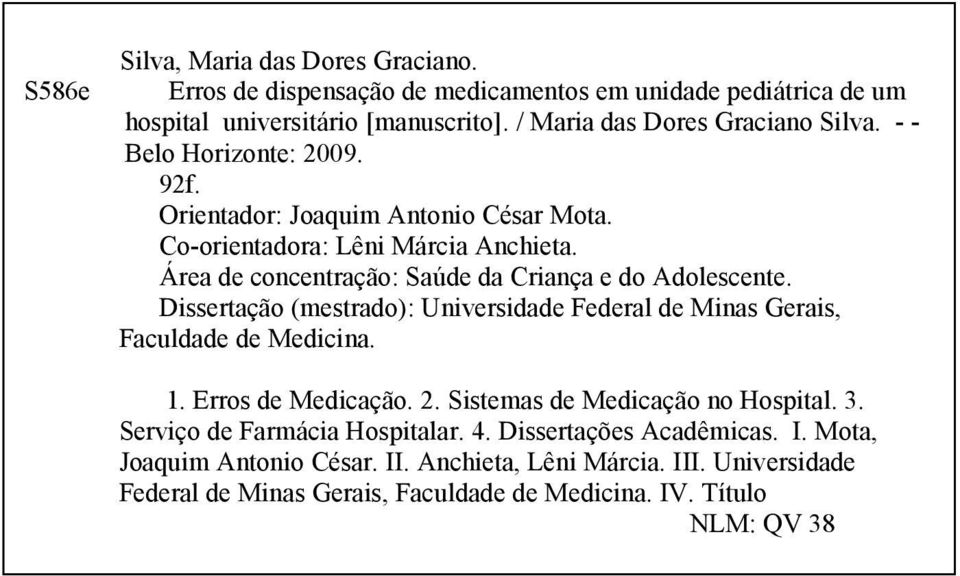 Dissertação (mestrado): Universidade Federal de Minas Gerais, Faculdade de Medicina. 1. Erros de Medicação. 2. Sistemas de Medicação no Hospital. 3.