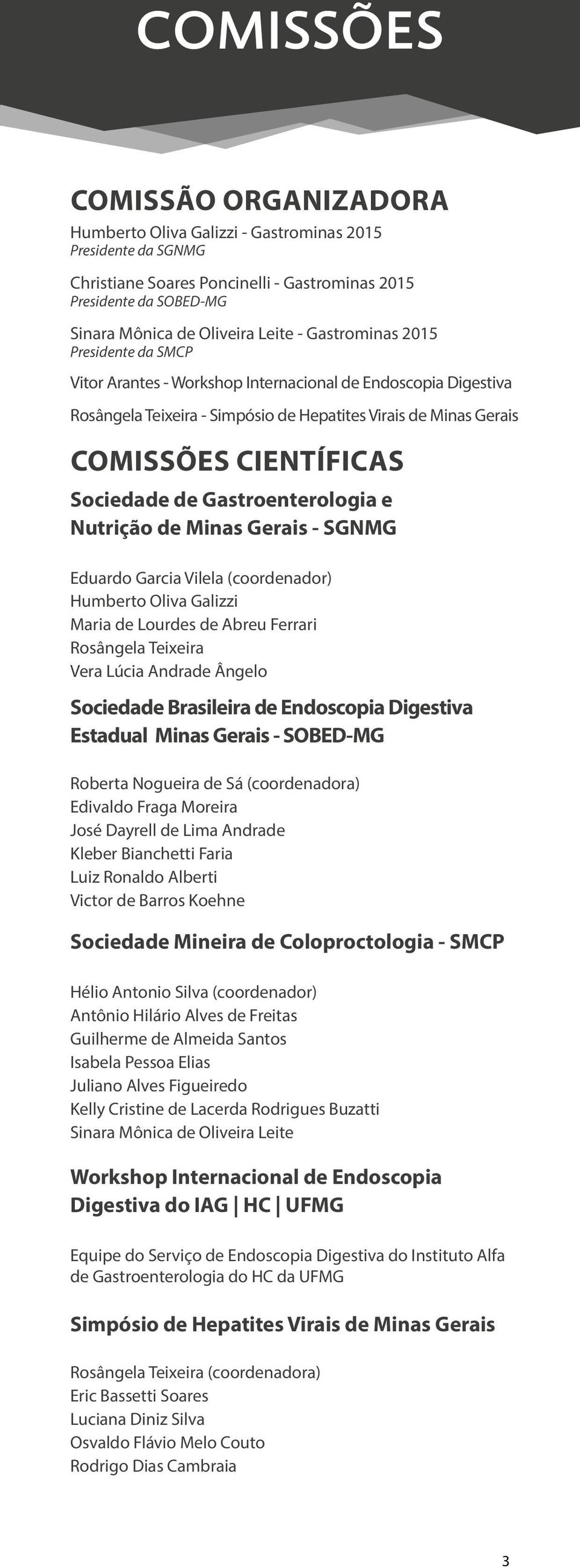 Gastroenterologia e Nutrição de Minas Gerais - SGNMG Eduardo Garcia Vilela (coordenador) Humberto Oliva Galizzi Maria de Lourdes de Abreu Ferrari Rosângela Teixeira Vera Lúcia Andrade Ângelo