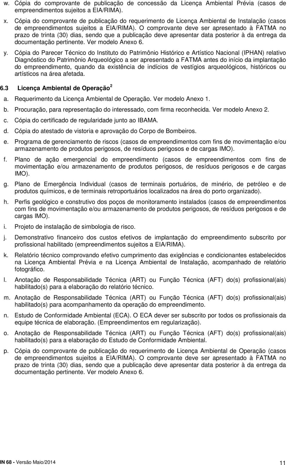 O comprovante deve ser apresentado à FATMA no prazo de trinta (30) dias, sendo que a publicação deve apresentar data posterior à da entrega da documentação pertinente. Ver modelo Anexo 6. y.