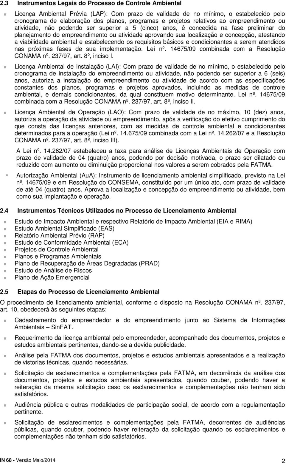 concepção, atestando a viabilidade ambiental e estabelecendo os requisitos básicos e condicionantes a serem atendidos nas próximas fases de sua implementação. Lei nº.