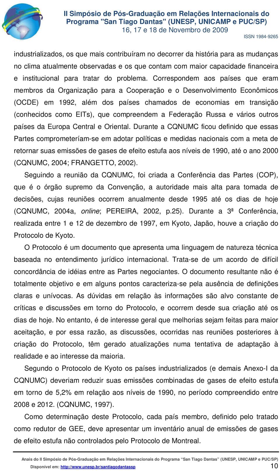 Correspondem aos países que eram membros da Organização para a Cooperação e o Desenvolvimento Econômicos (OCDE) em 1992, além dos países chamados de economias em transição (conhecidos como EITs), que