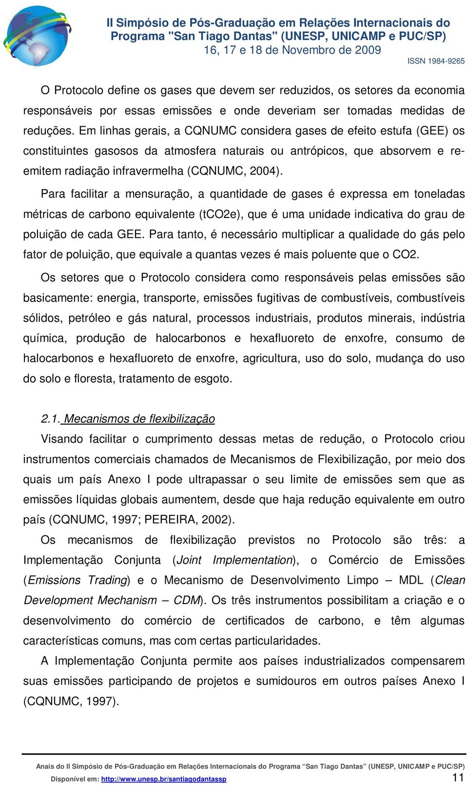 Para facilitar a mensuração, a quantidade de gases é expressa em toneladas métricas de carbono equivalente (tco2e), que é uma unidade indicativa do grau de poluição de cada GEE.