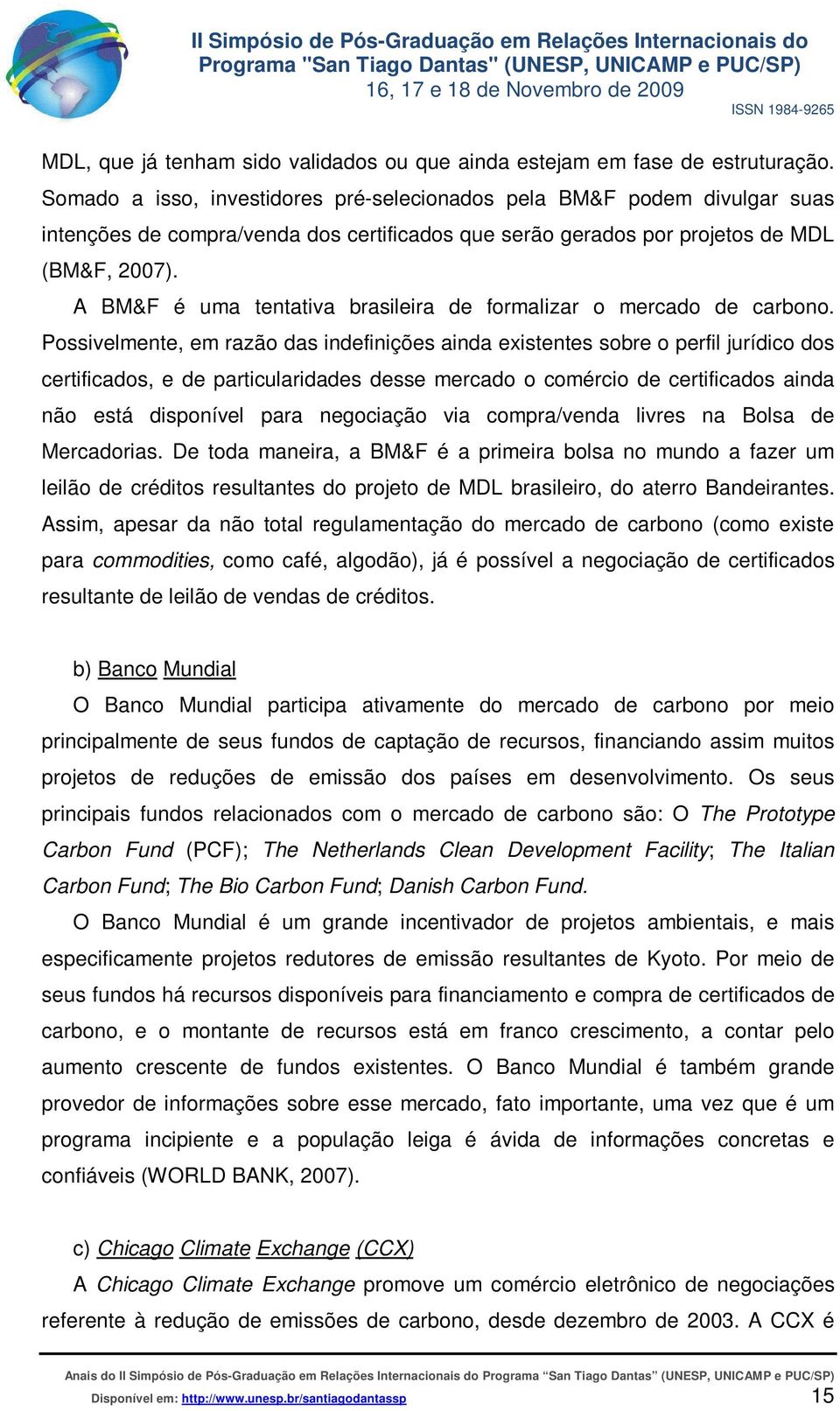 A BM&F é uma tentativa brasileira de formalizar o mercado de carbono.