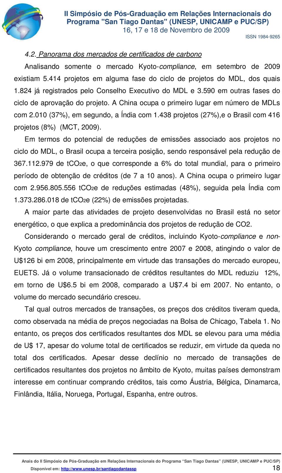 A China ocupa o primeiro lugar em número de MDLs com 2.010 (37%), em segundo, a Índia com 1.438 projetos (27%),e o Brasil com 416 projetos (8%) (MCT, 2009).