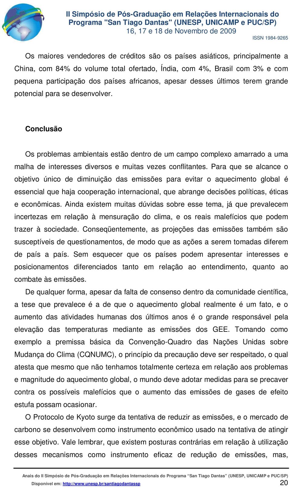 Conclusão Os problemas ambientais estão dentro de um campo complexo amarrado a uma malha de interesses diversos e muitas vezes conflitantes.