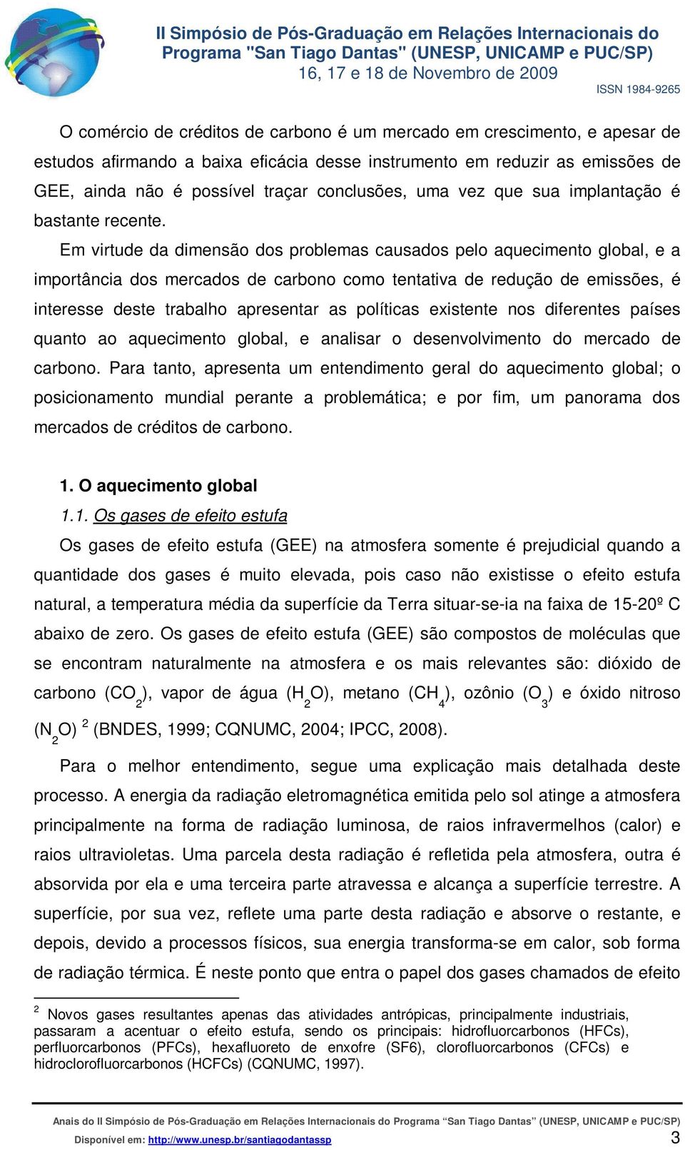 Em virtude da dimensão dos problemas causados pelo aquecimento global, e a importância dos mercados de carbono como tentativa de redução de emissões, é interesse deste trabalho apresentar as