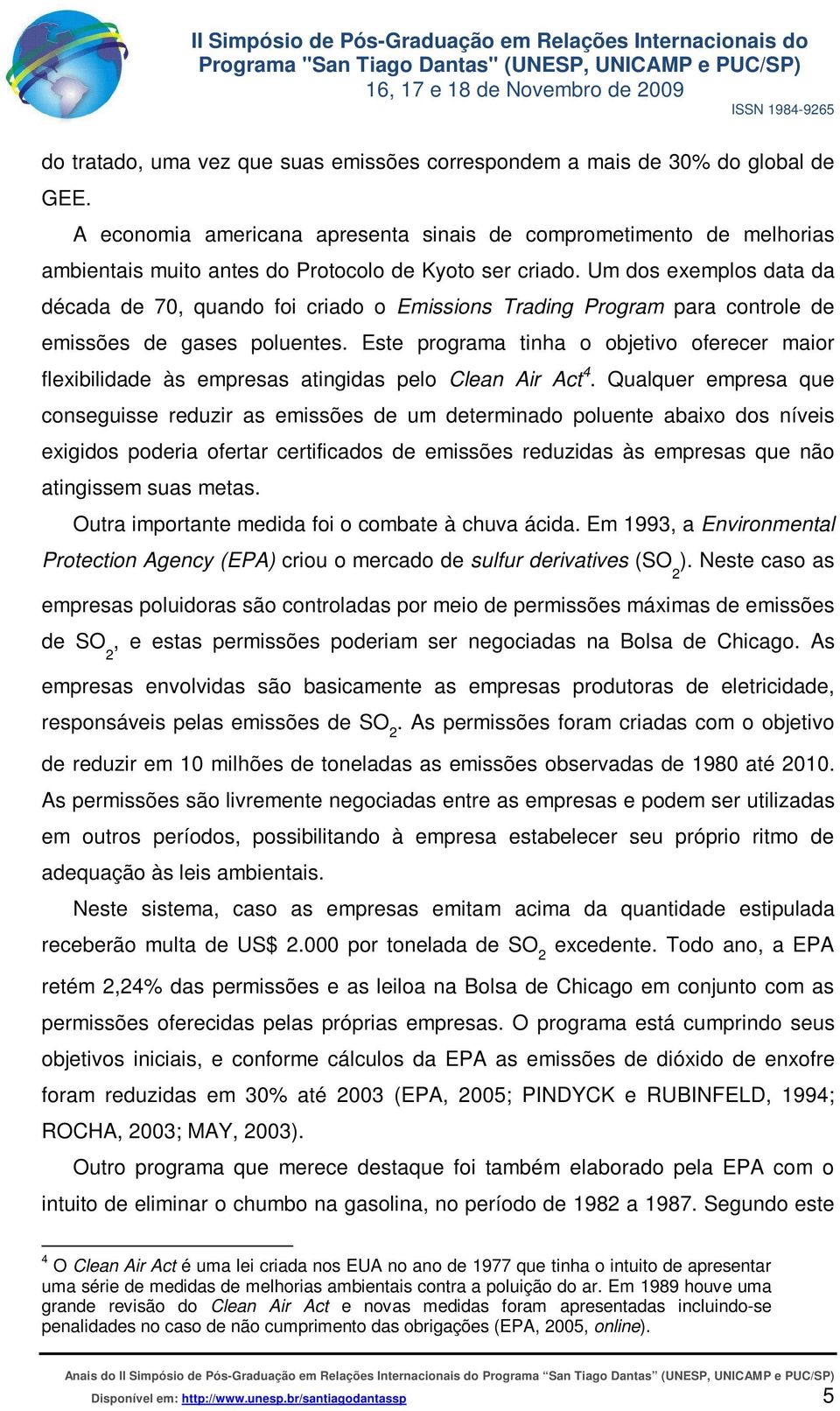 Um dos exemplos data da década de 70, quando foi criado o Emissions Trading Program para controle de emissões de gases poluentes.