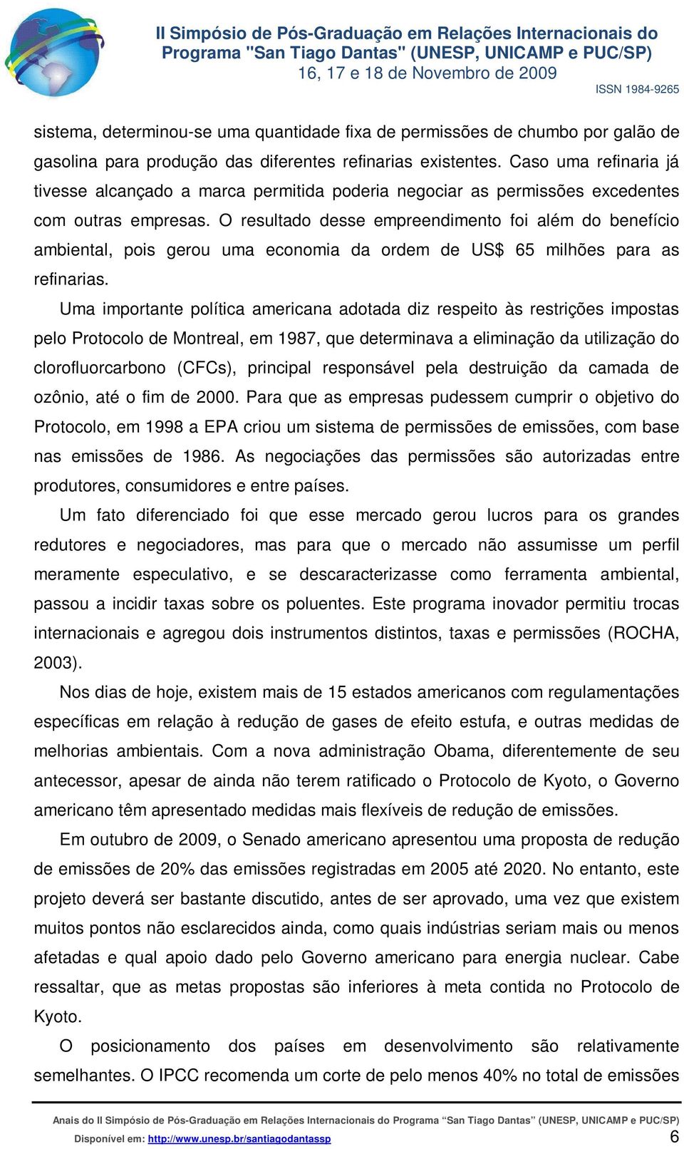 O resultado desse empreendimento foi além do benefício ambiental, pois gerou uma economia da ordem de US$ 65 milhões para as refinarias.