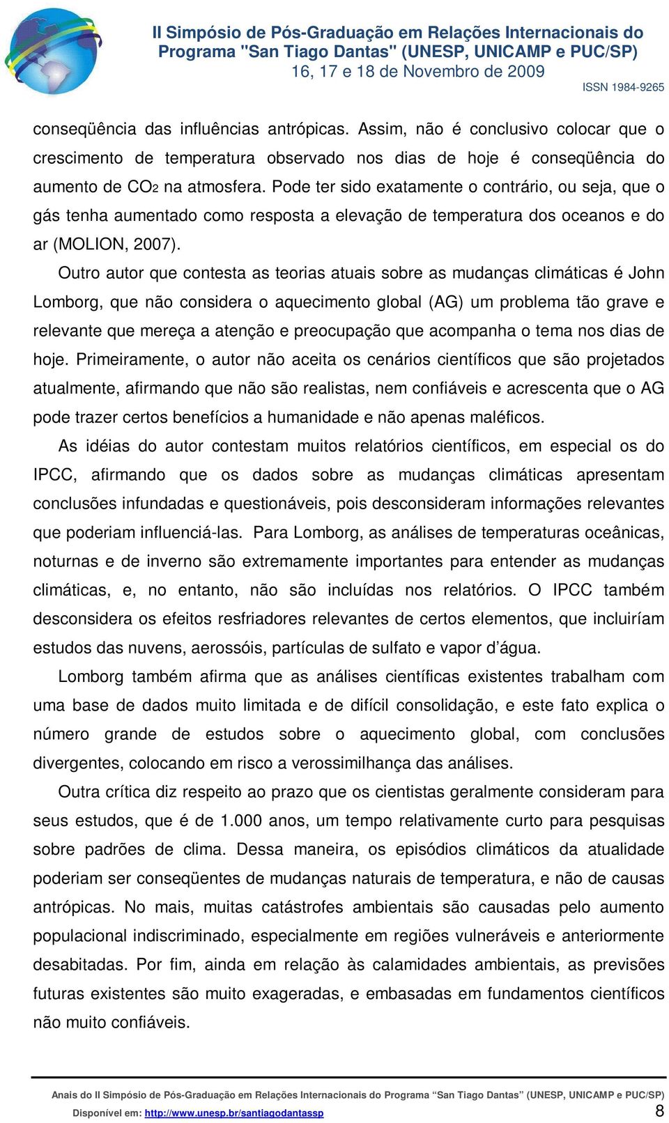 Outro autor que contesta as teorias atuais sobre as mudanças climáticas é John Lomborg, que não considera o aquecimento global (AG) um problema tão grave e relevante que mereça a atenção e