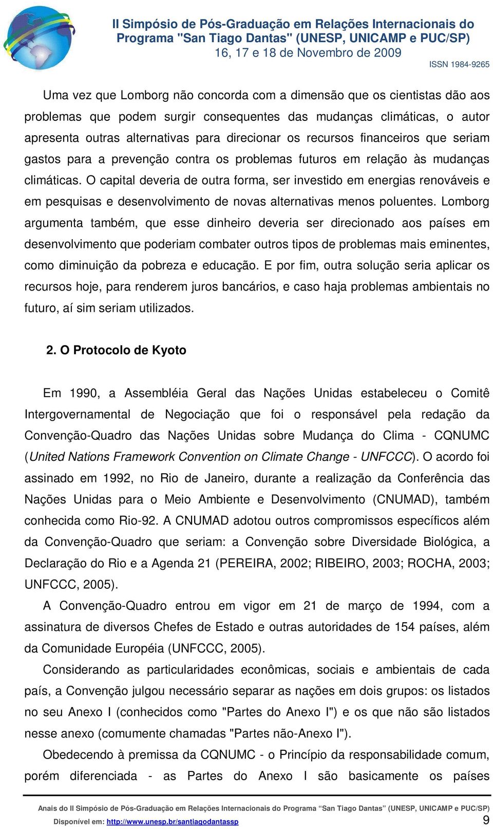 O capital deveria de outra forma, ser investido em energias renováveis e em pesquisas e desenvolvimento de novas alternativas menos poluentes.