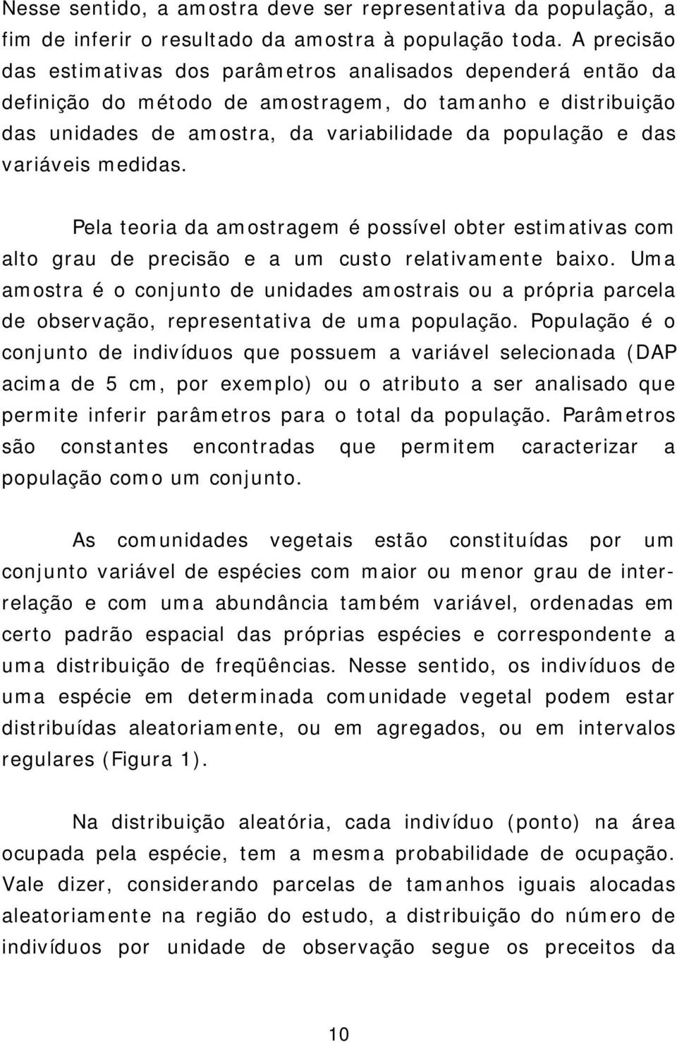 variáveis medidas. Pela teoria da amostragem é possível obter estimativas com alto grau de precisão e a um custo relativamente baixo.