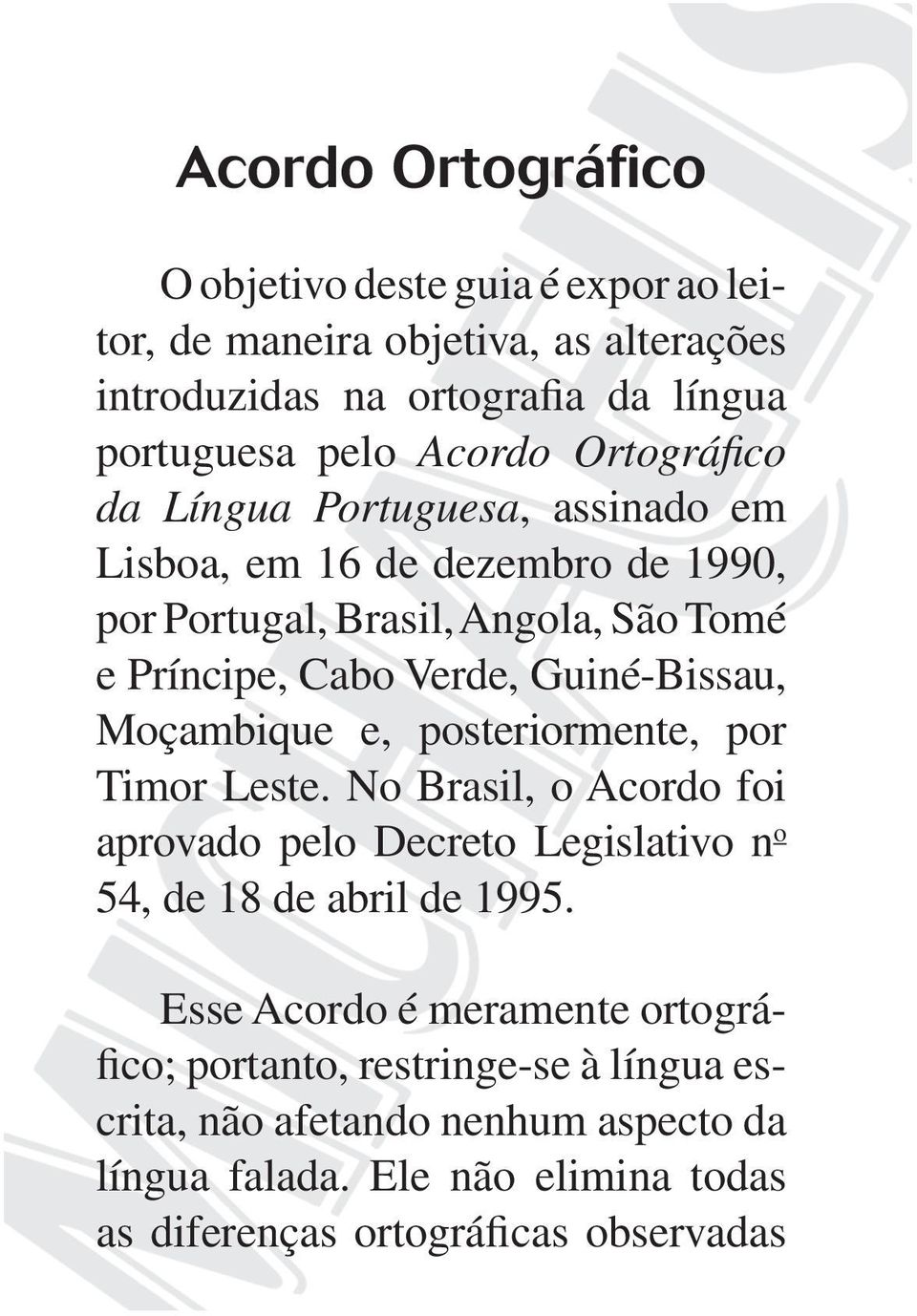 Moçambique e, posteriormente, por Timor Leste. No Brasil, o Acordo foi aprovado pelo Decreto Legislativo n o 54, de 18 de abril de 1995.