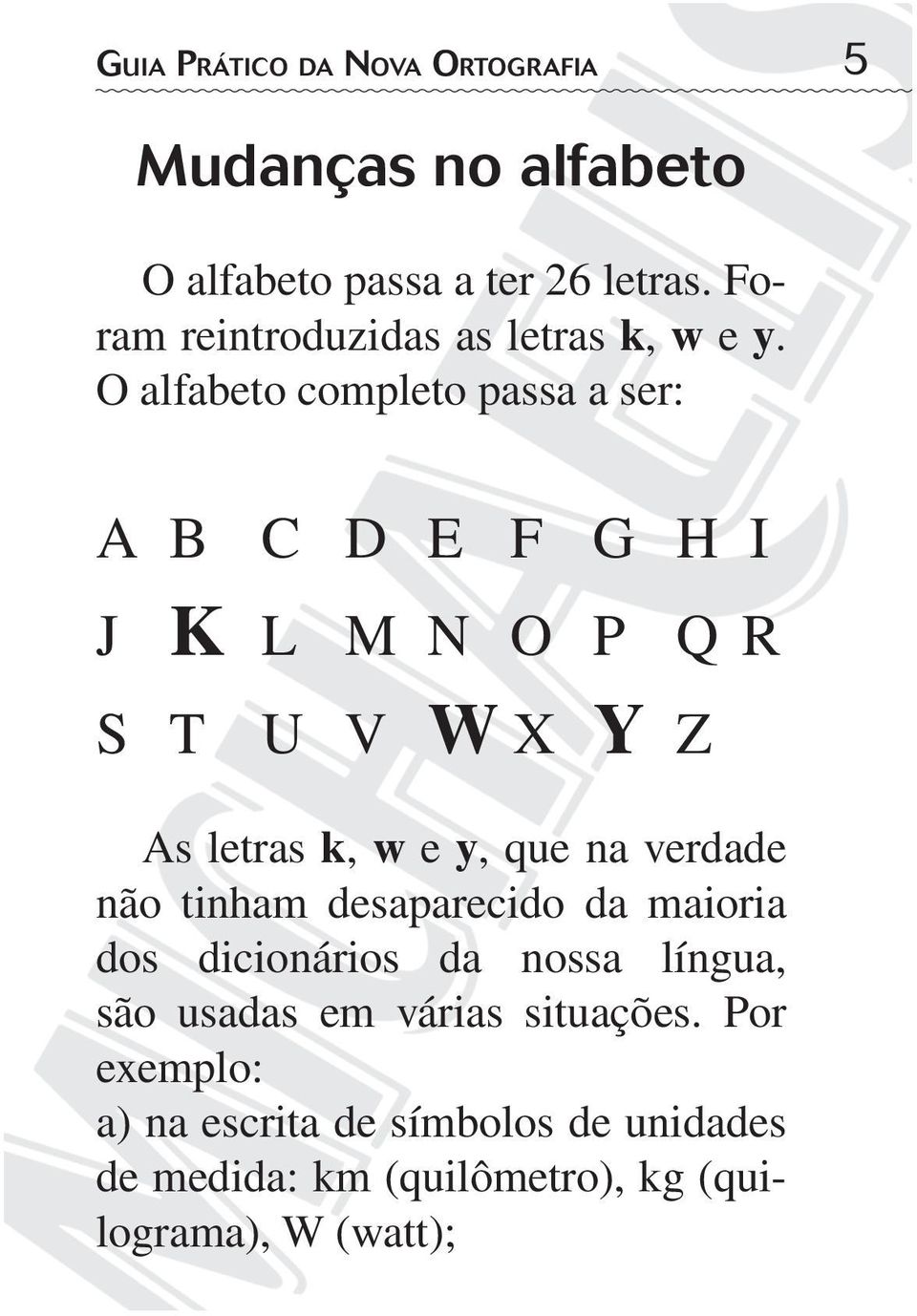 O alfabeto completo passa a ser: A B C D E F G H I J K L M N O P Q R S T U V W X Y Z As letras k, w e y, que na