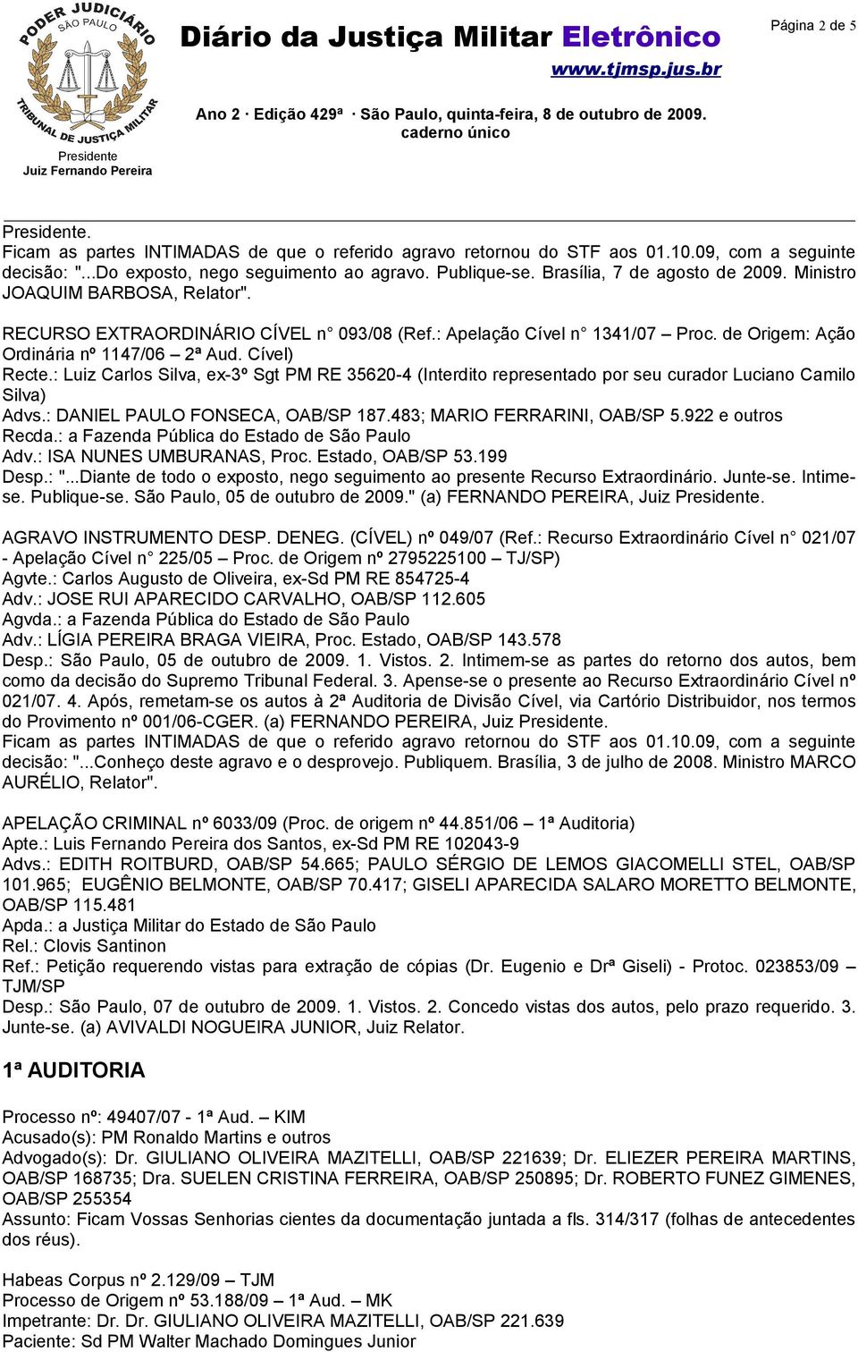 Cível) Recte.: Luiz Carlos Silva, ex-3º Sgt PM RE 35620-4 (Interdito representado por seu curador Luciano Camilo Silva) Advs.: DANIEL PAULO FONSECA, OAB/SP 187.483; MARIO FERRARINI, OAB/SP 5.