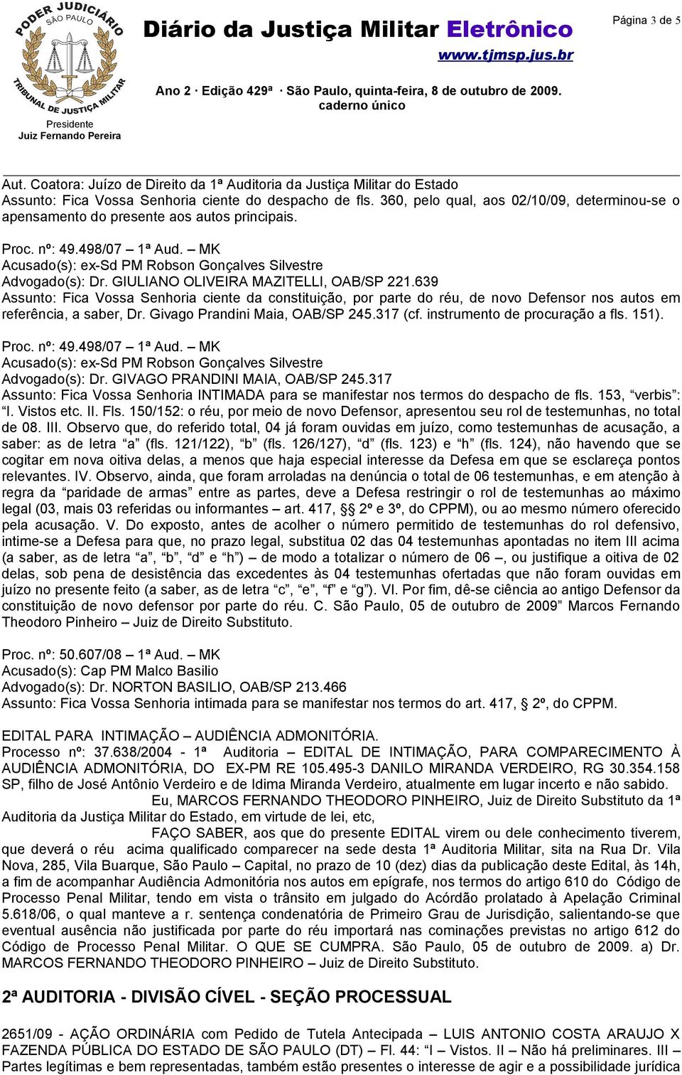 GIULIANO OLIVEIRA MAZITELLI, OAB/SP 221.639 Assunto: Fica Vossa Senhoria ciente da constituição, por parte do réu, de novo Defensor nos autos em referência, a saber, Dr.