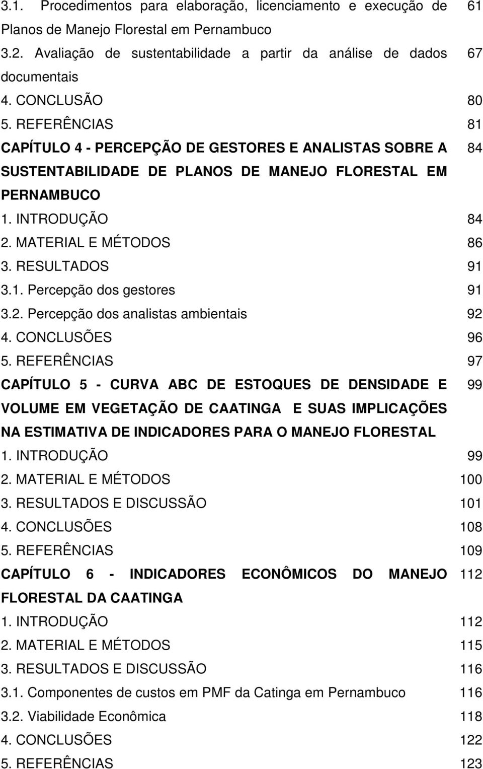 RESULTADOS 91 3.1. Percepção dos gestores 91 3.2. Percepção dos analistas ambientais 92 4. CONCLUSÕES 96 5.