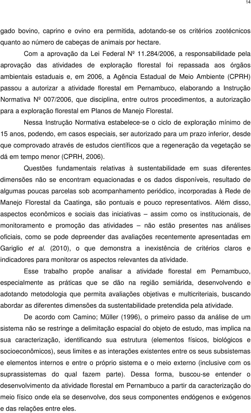 autorizar a atividade florestal em Pernambuco, elaborando a Instrução Normativa Nº 007/2006, que disciplina, entre outros procedimentos, a autorização para a exploração florestal em Planos de Manejo