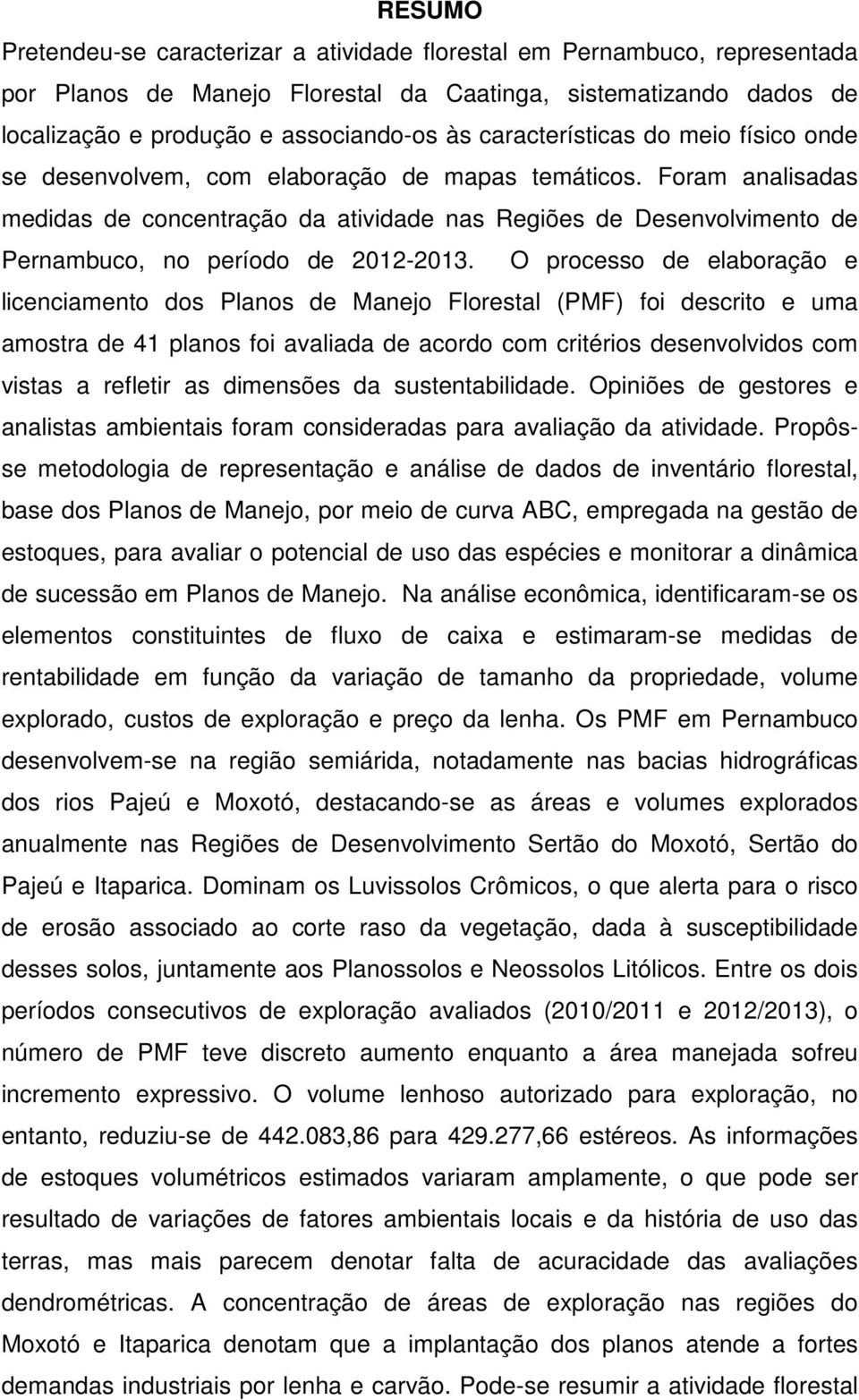 Foram analisadas medidas de concentração da atividade nas Regiões de Desenvolvimento de Pernambuco, no período de 2012-2013.