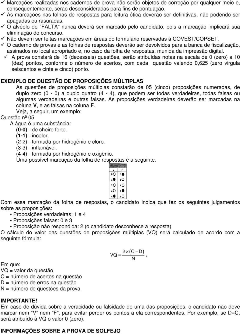 O alvéolo de FALTA nunca deverá ser marcado pelo candidato, pois a marcação implicará sua eliminação do concurso. Não devem ser feitas marcações em áreas do formulário reservadas à COVEST/COPSET.