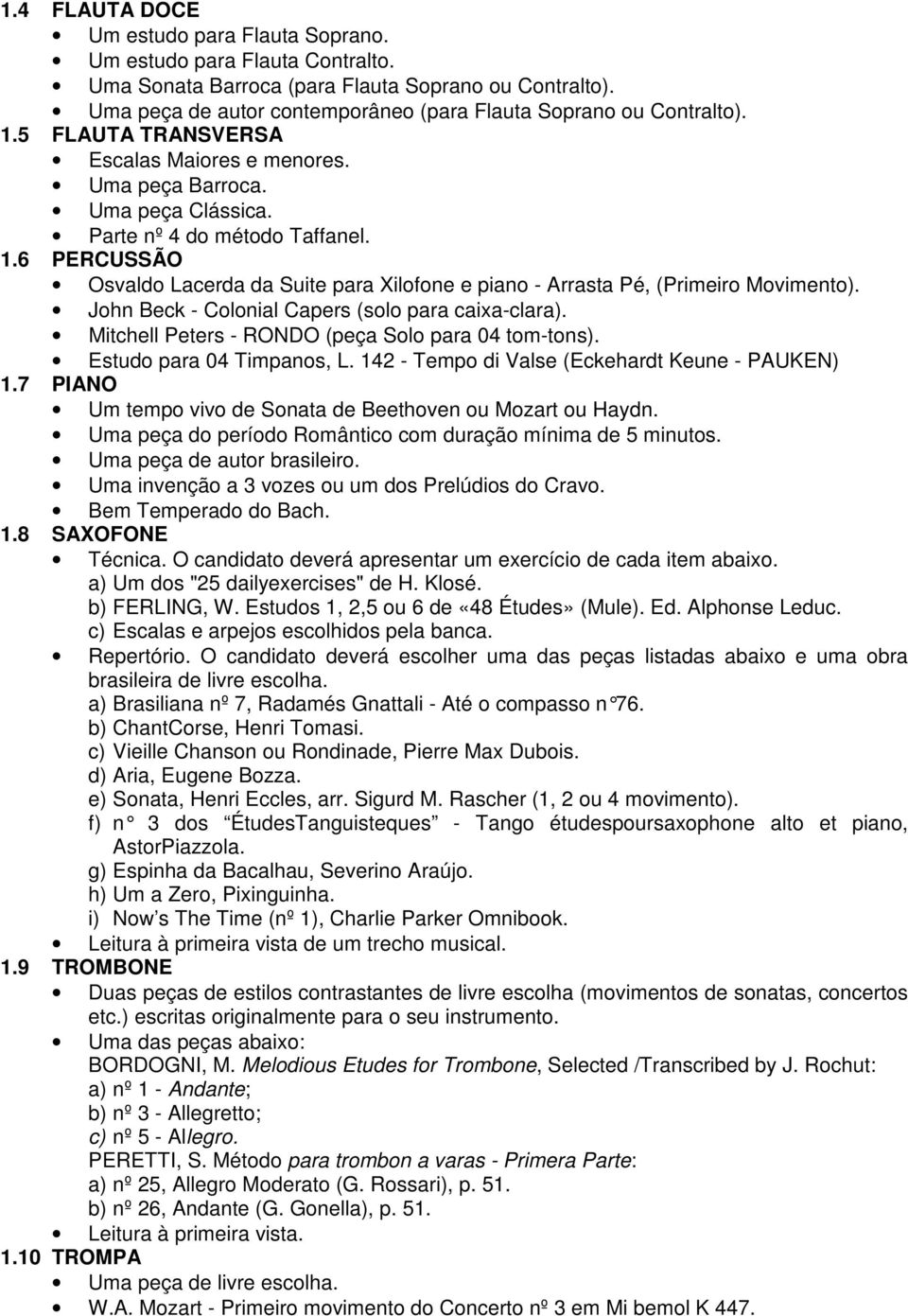 John Beck - Colonial Capers (solo para caixa-clara). Mitchell Peters - RONDO (peça Solo para 04 tom-tons). Estudo para 04 Timpanos, L. 142 - Tempo di Valse (Eckehardt Keune - PAUKEN) 1.