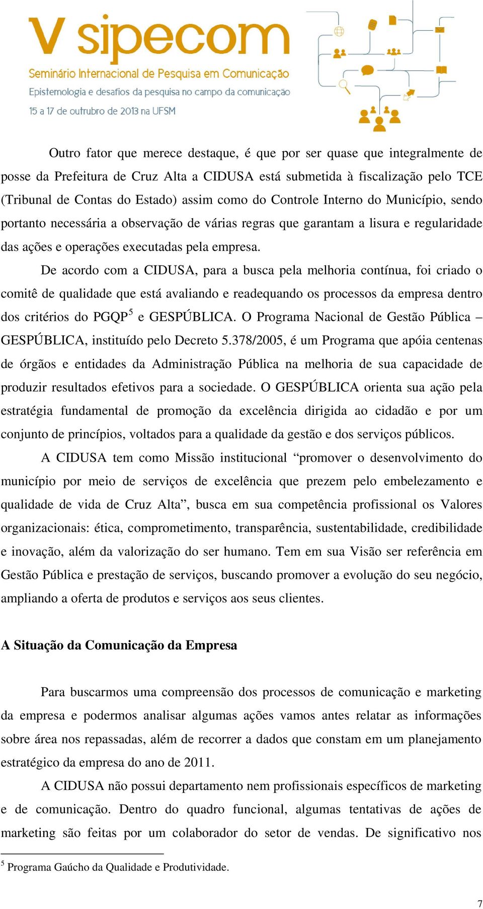 De acordo com a CIDUSA, para a busca pela melhoria contínua, foi criado o comitê de qualidade que está avaliando e readequando os processos da empresa dentro dos critérios do PGQP 5 e GESPÚBLICA.