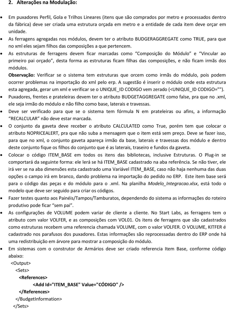 As estruturas de ferragens devem ficar marcadas como Composição do Módulo e Vincular ao primeiro pai orçado, desta forma as estruturas ficam filhas das composições, e não ficam irmãs dos módulos.