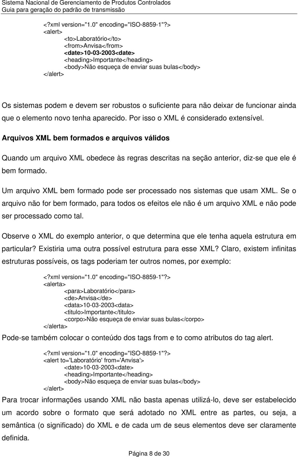 suficiente para não deixar de funcionar ainda que o elemento novo tenha aparecido. Por isso o XML é considerado extensível.