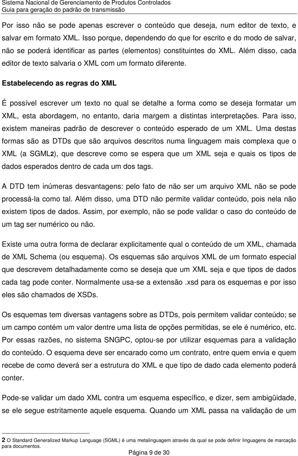 Além disso, cada editor de texto salvaria o XML com um formato diferente.