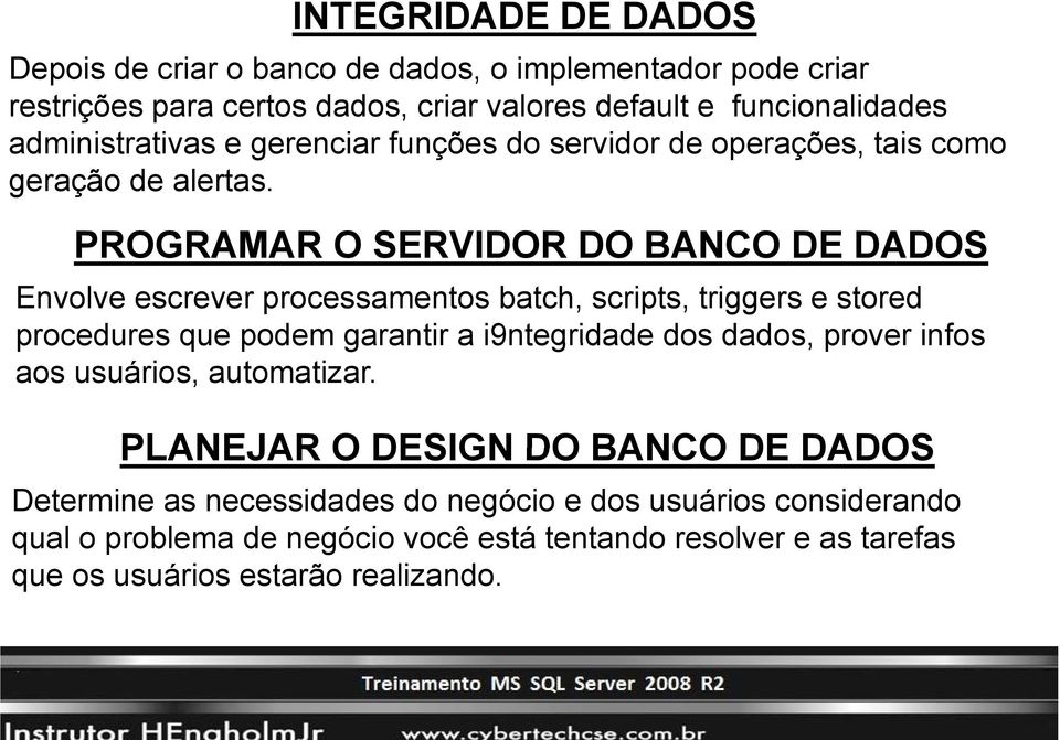 PROGRAMAR O SERVIDOR DO BANCO DE DADOS Envolve escrever processamentos batch, scripts, triggers e stored procedures que podem garantir a i9ntegridade dos dados,