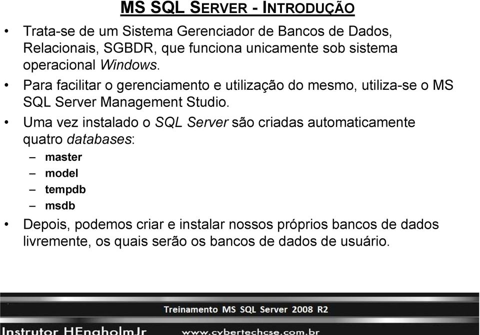 Para facilitar o gerenciamento e utilização do mesmo, utiliza-se o MS SQL Server Management Studio.