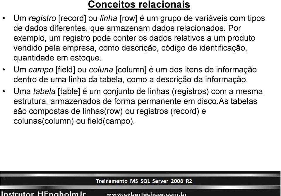 Um campo [field] ou coluna [column] é um dos itens de informação dentro de uma linha da tabela, como a descrição da informação.