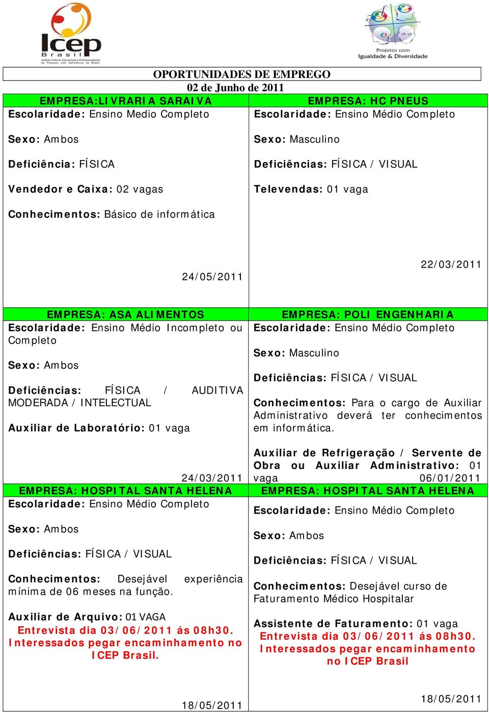 Auxiliar de Arquivo: 01 VAGA Entrevista dia 03/06/2011 ás 08h30. Interessados pegar encaminhamento no ICEP Brasil.