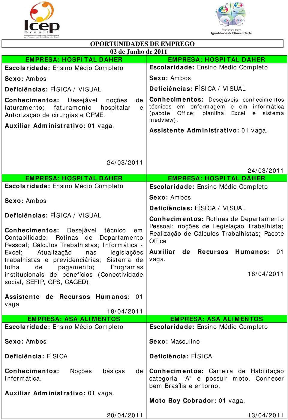 EMPRESA: HOSPITAL DAHER Conhecimentos: Desejável técnico em Contabilidade; Rotinas de Departamento Pessoal; Cálculos Trabalhistas; Informática - Excel; Atualização nas legislações trabalhistas e