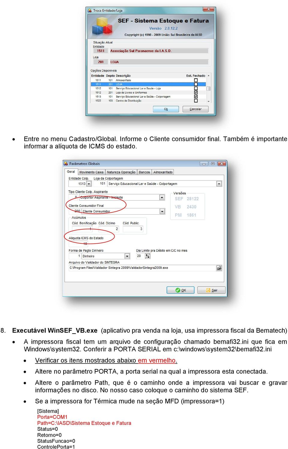 Conferir a PORTA SERIAL em c:\windows\system32\bemafi32.ini Verificar os itens mostrados abaixo em vermelho. Altere no parâmetro PORTA, a porta serial na qual a impressora esta conectada.