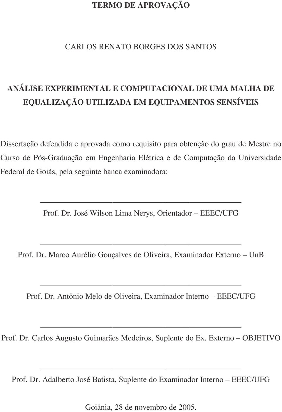 examinadora: Prof. Dr. José Wilson Lima Nerys, Orientador EEEC/UFG Prof. Dr. Marco Aurélio Gonçalves de Oliveira, Examinador Externo UnB Prof. Dr. Antônio Melo de Oliveira, Examinador Interno EEEC/UFG Prof.