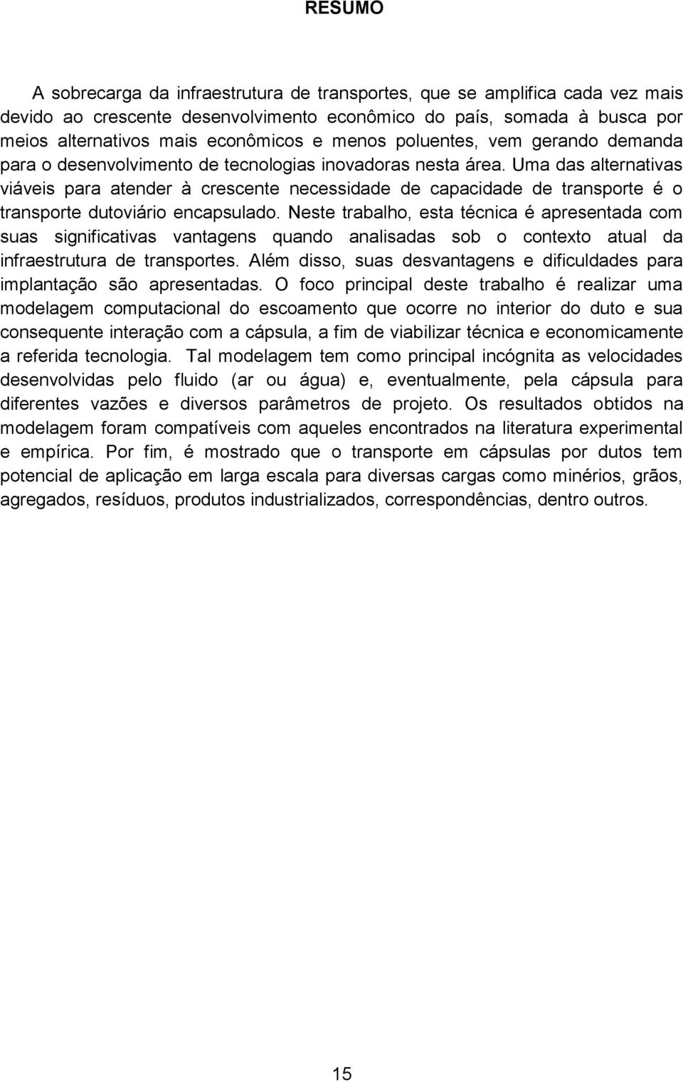 Uma das alternativas viáveis para atender à crescente necessidade de capacidade de transporte é o transporte dutoviário encapsulado.