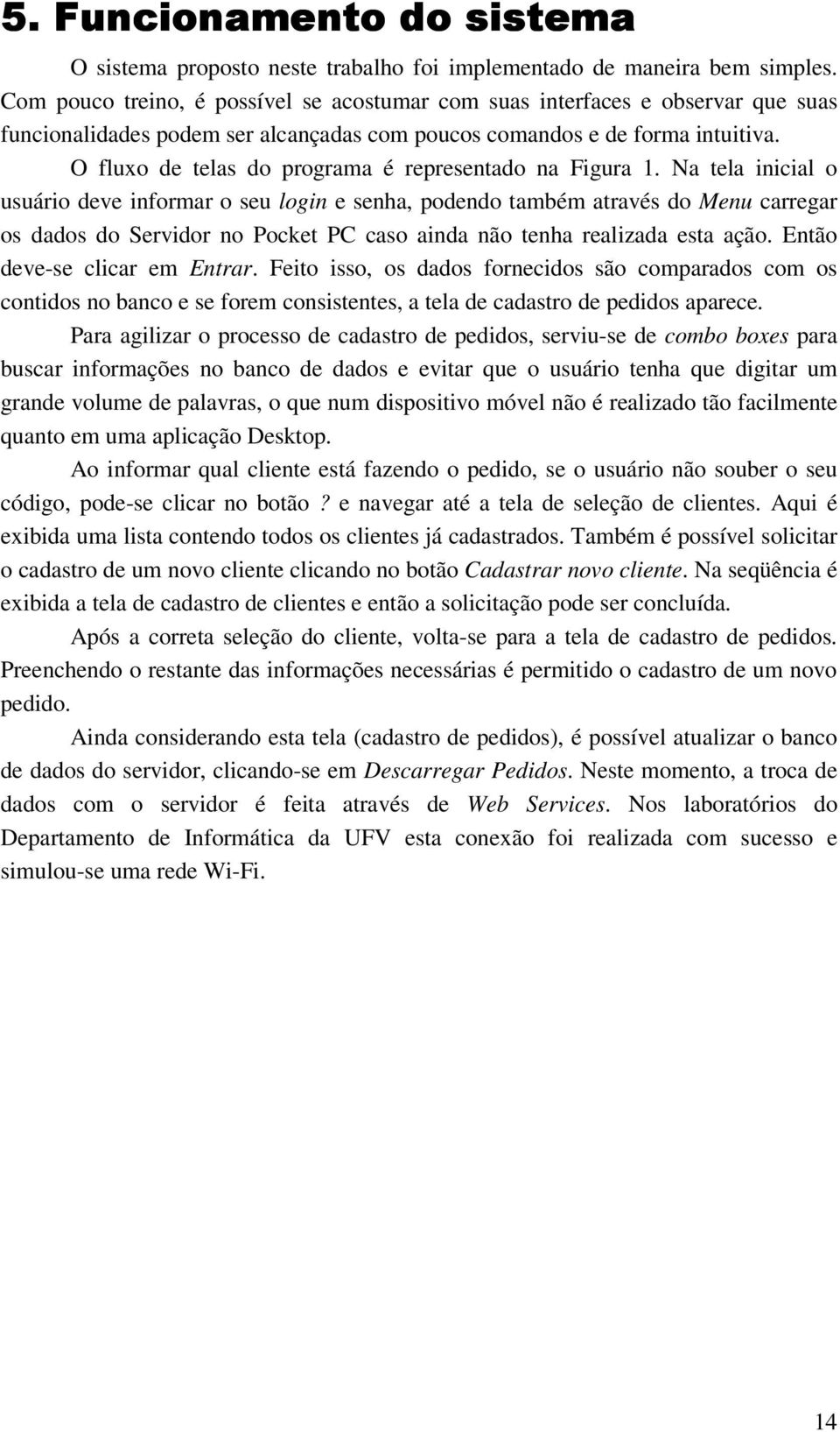 O fluxo de telas do programa é representado na Figura 1.