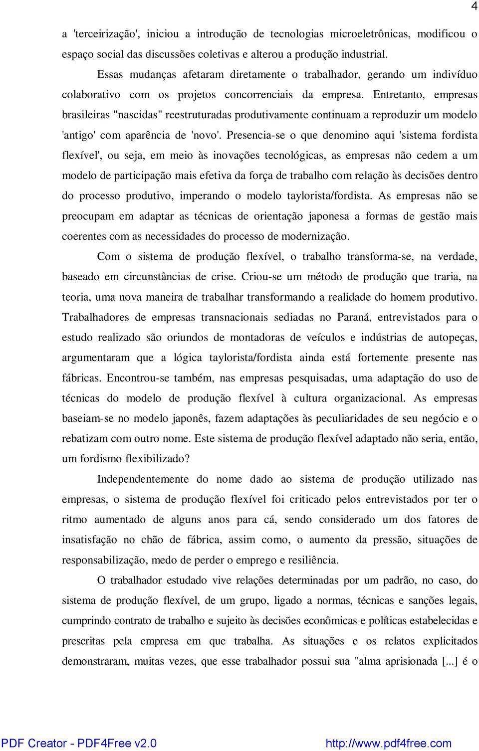 Entretanto, empresas brasileiras "nascidas" reestruturadas produtivamente continuam a reproduzir um modelo 'antigo' com aparência de 'novo'.