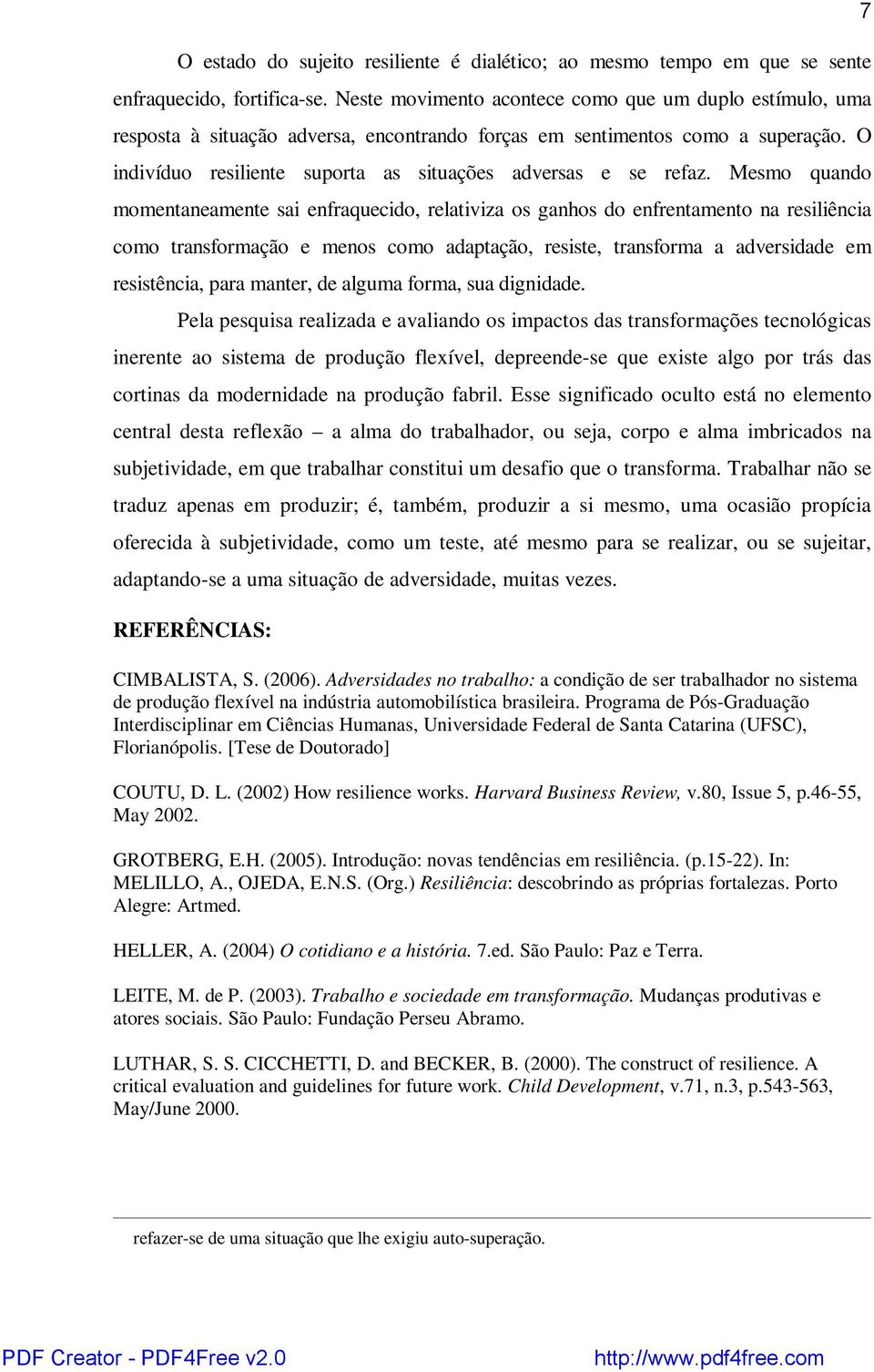 O indivíduo resiliente suporta as situações adversas e se refaz.